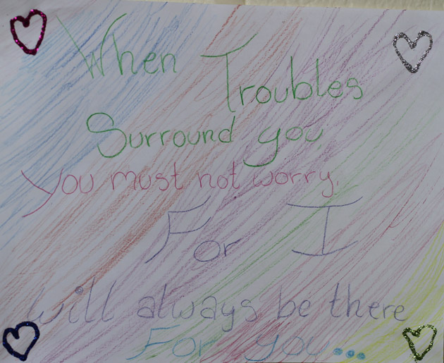 When troubles surround you, you must not worry for I will always be there for you.
